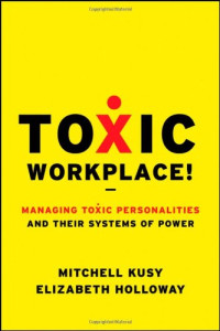 Mitchell Kusy, Elizabeth Holloway — Toxic Workplace!: Managing Toxic Personalities and Their Systems of Power