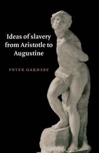 Peter Garnsey — Ideas of Slavery from Aristotle to Augustine (W.B. Stanford Memorial Lectures)