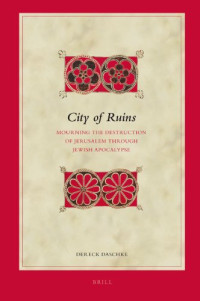 Dereck Daschke — City of Ruins: Mourning the Destruction of Jerusalem Through Jewish Apocalypse (Biblical Interpretation Series, 99)