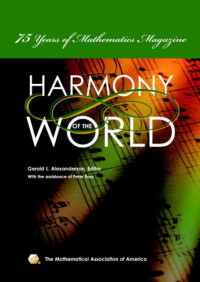 Editor, Gerald L. Alexanderson, Gerald L. Alexanderson, with the assistance of Peter Ross — The Harmony of the World: 75 Years of Mathematics Magazine