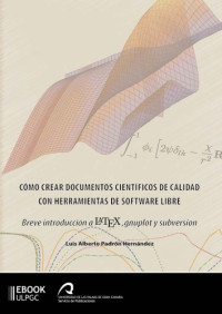 Luis Alberto Padrón Hernández — Cómo crear documentos científicos de calidad con herramientas de software libre . Breve introducción a LaTeX, Gnuplot y Subversion