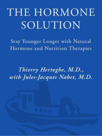 Hertoghe, Thierry;Nabet, Jules-Jacques — The Hormone Solution: Stay Younger Longer with Natural Hormone and Nutrition Therapies