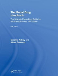 Caroline Ashley; Aileen Dunleavy — The Renal Drug Handbook: The Ultimate Prescribing Guide for Renal Practitioners, 5th Edition