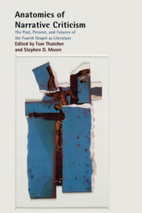 Tom Thatcher, Stephen D. Moore — Anatomies of Narrative Criticism: The Past, Present, and Futures of the Fourth Gospel as Literature (Resources for Biblical Study)
