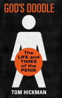 Tom Hickman — God's Doodle: The Life and Times of the Penis