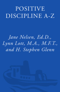 Nelsen, Jane; Lott, Lynn; A, M; Glenn, Stephen — Positive Discipline A-Z - A 1001 Solutions to Everyday Parenting Problems