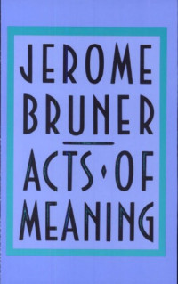 Jerome Bruner — Acts of Meaning (Four Lectures on Mind and Culture - Jerusalem-Harvard Lectures)