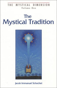 Jacob Immanuel Schochet — The Mystical Tradition: Insights into the Nature of the Mystical Tradition in Judaism (The Mystical Dimension, Vol. 1)