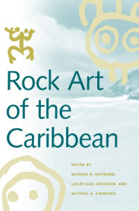 Michele Hayward, Lesley-Gail Atkinson, Dr. Michael Cinquino, Divaldo Antonio Gutierrez Calvache, Racso Fernandez Ortega, Pedro A. Alvarado Layos, Adolfo Lopez Belando, Phillip Allsworth-Jones, Rachel Beauvoir-Dominique, George V. Landon, W. Brent Seales, — Rock Art of the Caribbean
