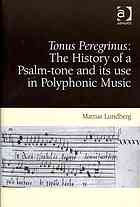 Mattias Lundberg — Tonus peregrinus : the history of a psalm-tone and its use in polyphonic music