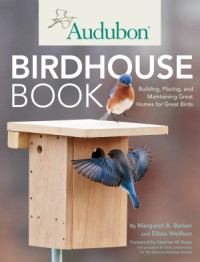 Elissa Wolfson, Margaret A. Barker — Audubon Birdhouse Book Building, Placing, and Maintaining Great Homes for Great Birds