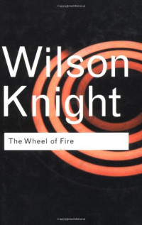 G. Wilson Knight — The Wheel of Fire (Routledge Classics)