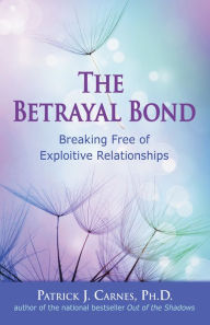 Patrick J. Carnes — The Betrayal Bond : Breaking Free of Exploitive Relationships