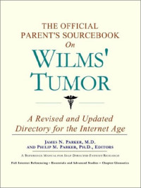 Icon Health Publications — The Official Parent's Sourcebook on Wilms' Tumor: A Revised and Updated Directory for the Internet Age