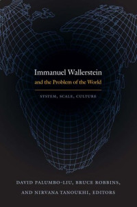 David Palumbo-Liu; Bruce Robbins; Nirvana Tanoukhi — Immanuel Wallerstein and the Problem of the World: System, Scale, Culture