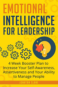 Johanatan Slane — Emotional Intelligence for Leadership: 4 Week Booster Plan to Increase Your Self-Awareness, Assertiveness and Your Ability to Manage People