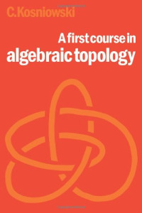 Czes Kosniowski — A First Course in Algebraic Topology