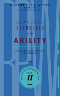 Robert Paul Wolff; John Roemer, David Schweickart — From Each According To His Ability: Essays on Karl Marx and Classical Political Economy