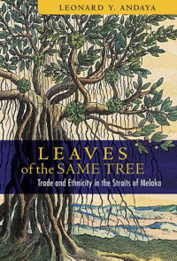 Leonard Y. Andaya — Leaves of the Same Tree - Trade and Ethnicity in the Straits of Melaka (2008)