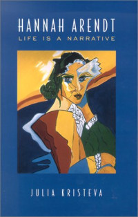 Julia Kristeva — Hannah Arendt: Life is a Narrative