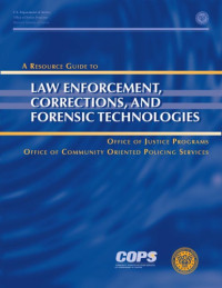 United States. Office of Justice Programs.; United States. Dept. of Justice. Office of Community Oriented Policing Services.; National Institute of Justice (U.S.) — A resource guide to law enforcement, corrections, and forensic technologies