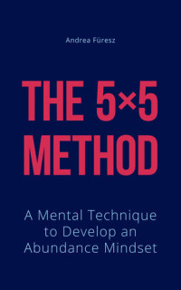 Andrea Füresz — The 5x5 Method: A Mental Technique to Develop an Abundance Mindset