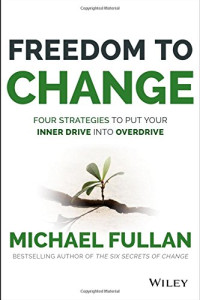 Michael Fullan — Freedom to Change: Four Strategies to Put Your Inner Drive into Overdrive