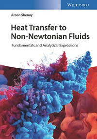Aroon Shenoy — Heat Transfer to Non-Newtonian Fluids: Fundamentals and Analytical Expressions