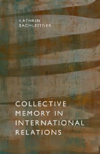 Kathrin Bachleitner — Collective Memory in International Relations