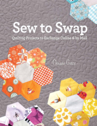 Grace, Chrissie — Sew to swap: quilting projects to exchange online and by mail