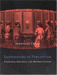 Jonathan Crary — Suspensions of Perception: Attention, Spectacle, and Modern Culture