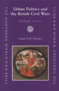 Laura A. M. Stewart — Urban Politics and the British Civil Wars: Edinburgh, 1617-53
