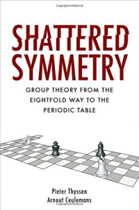 Ceulemans, Arnout; Thyssen, Pieter — Shattered symmetry: group theory from the eightfold way to the periodic table