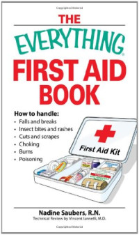 Nadine Saubers — Everything First Aid Book: How to Handle Falls and Breaks, Choking, Cuts and Scrapes, Insect Bites and Rashes, Burns, Poisoning, and When to Call 911 (Everything Series)