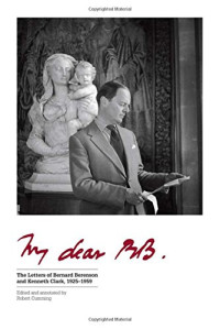 Robert Cumming — My Dear BB.: The Letters of Bernard Berenson and Kenneth Clark, 1925–1959