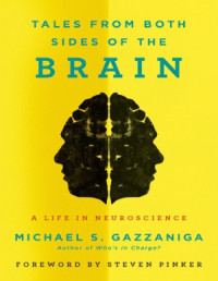 Michael S. Gazzaniga — Tales from Both Sides of the Brain: A Life in Neuroscience