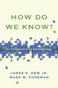 James K. Dew Jr; Mark W. Foreman — How Do We Know? An Introduction to Epistemology