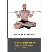 Al Kavadlo — We're Working Out: A Zen Approach to Everyday Fitness