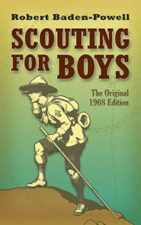 Robert Baden-Powell — Scouting for Boys: The Original 1908 Edition