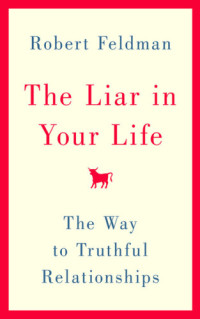 Robert Feldman — The Liar in Your Life: The Way to Truthful Relationships