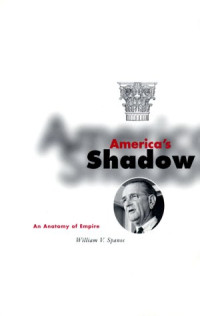 William V. Spanos — America's Shadow: An Anatomy of Empire
