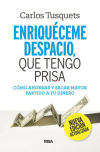 Carlos Tusquets — Enriquéceme despacio, que tengo prisa: Cómo ahorrar y sacar mayor partido a tu dinero