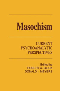 Robert A. Glick, Donald I. Meyers — Masochism: Current Psychoanalytic Perspectives