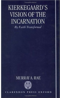 Murray A. Rae — Kierkegaard's Vision of the Incarnation: By Faith Transformed