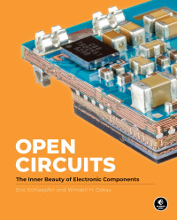 Windell Oskay, Eric Schlaepfer — Open Circuits: The Inner Beauty of Electronic Components