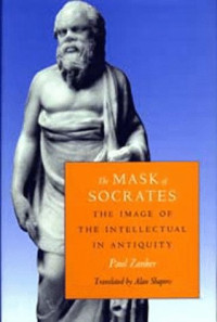 Paul Zanker, Alan Shapiro — The Mask of Socrates: The Image of the Intellectual in Antiquity