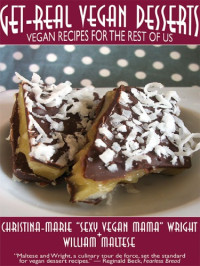 Maltese, William; Wright, Christina-Marie — Get-Real Vegan Desserts: Vegan Recipes for the Rest of Us