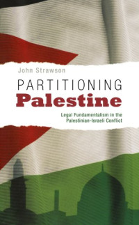 Major John Strawson — Partitioning Palestine - Legal Fundamentalism in the Palestinian-Israeli Conflict