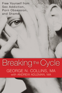 Adleman, Andrew;Collins, George N — Breaking the cycle: free yourself from sex addiction, porn obsession, and shame