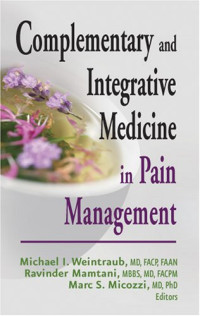 Michael I. Weintraub MD  FACP  FAAN, Ravinder Mamtani MBBS  MD  MSc, Marc S. Micozzi MD  PhD — Complementary and Integrative Medicine in Pain Management
